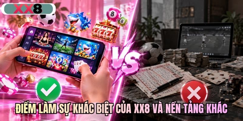 Điểm làm sự khác biệt của XX8 và nền tảng khác